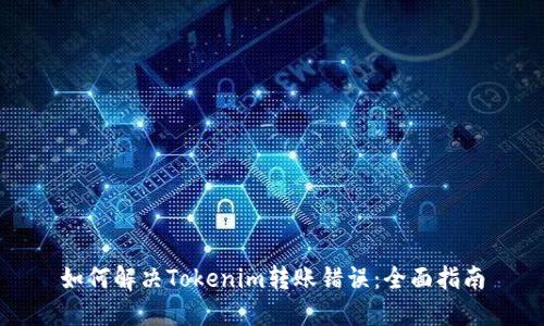 如何解决Tokenim转账错误：全面指南