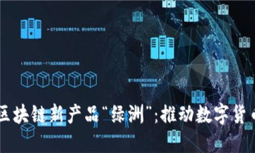 百度钱包推出区块链新产品“绿洲”：推动数字货币的发展与应用