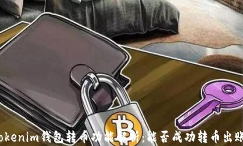 
Tokenim钱包转币功能解析：能否成功转币出账？