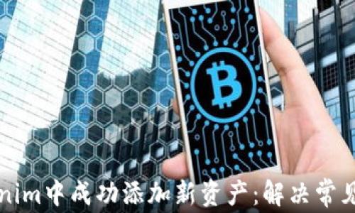 
如何在Tokenim中成功添加新资产：解决常见问题与指南