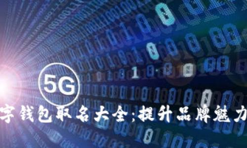 女性专属数字钱包取名大全：提升品牌魅力与用户体验