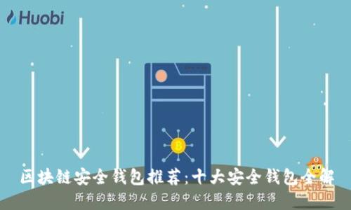 区块链安全钱包推荐：十大安全钱包全解