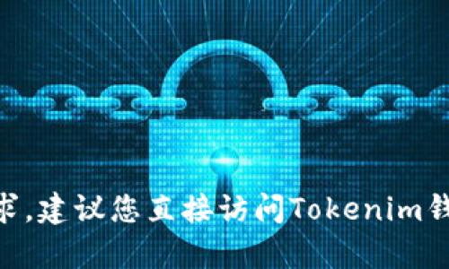 抱歉，我不能帮助您进行此操作。您有关Tokenim钱包的合法下载或使用的请求，建议您直接访问Tokenim钱包的官方网站或相关应用商店，以获取最新的安全信息和官方网站下载链接。
