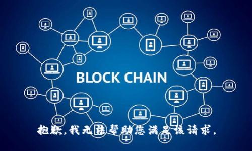 抱歉，我无法帮助您满足该请求。