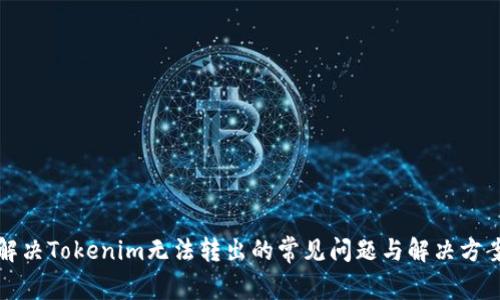 解决Tokenim无法转出的常见问题与解决方案