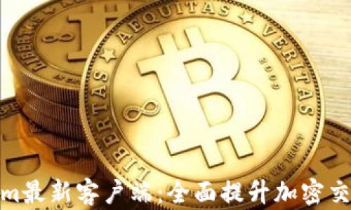 
Tokenim最新客户端：全面提升加密交易体验