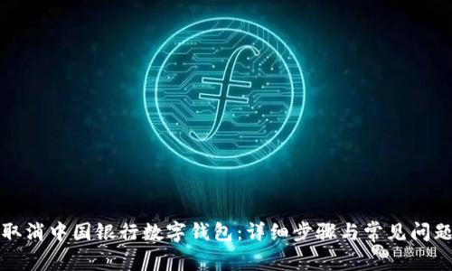 如何取消中国银行数字钱包：详细步骤与常见问题解答