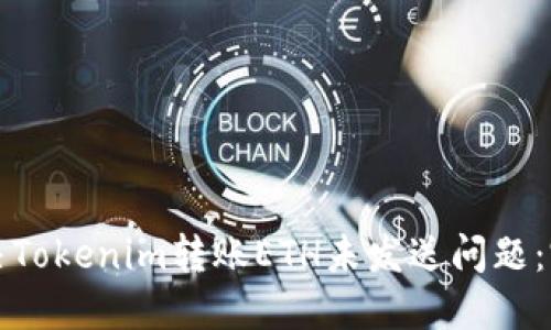 如何解决Tokenim转账ETH未发送问题：完整指南