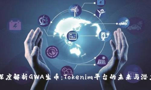 深度解析GWA生币：Tokenim平台的未来与潜力