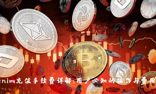 Tokenim充值手续费详解：用户必知的操作与费用信息