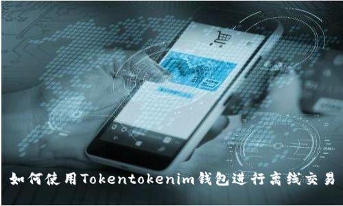 如何使用Tokentokenim钱包进行离线交易
