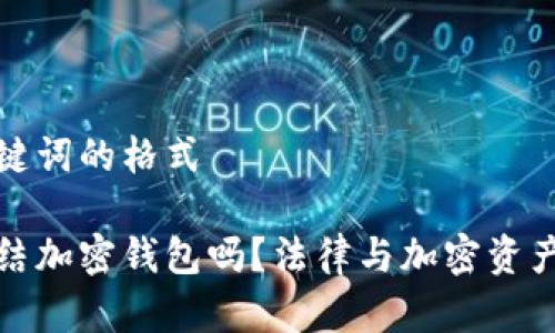 这里是和关键词的格式

法院能够冻结加密钱包吗？法律与加密资产的互动分析