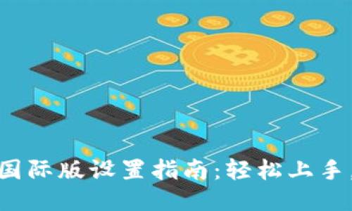 Tokenim国际版设置指南：轻松上手，快速交易