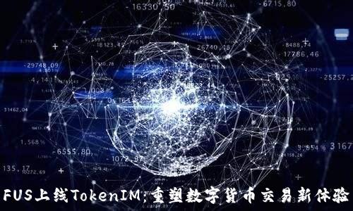   
FUS上线TokenIM：重塑数字货币交易新体验