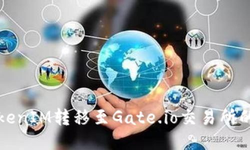 如何将TokenIM转移至Gate.io交易所的详细指南