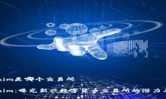 tokenim是哪个交易所Tokenim：曝光新兴数字货币交易