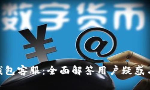Tokenim钱包客服：全面解答用户疑惑与使用指南